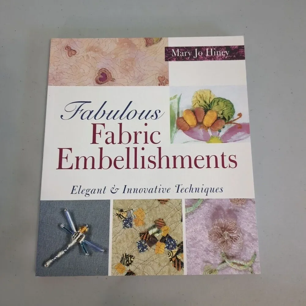 Fabulous Fabric Embellishments : Elegant and Innovative Techniques by Mary Jo...